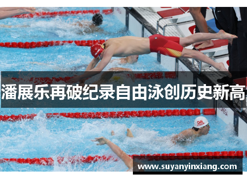 潘展乐再破纪录自由泳创历史新高