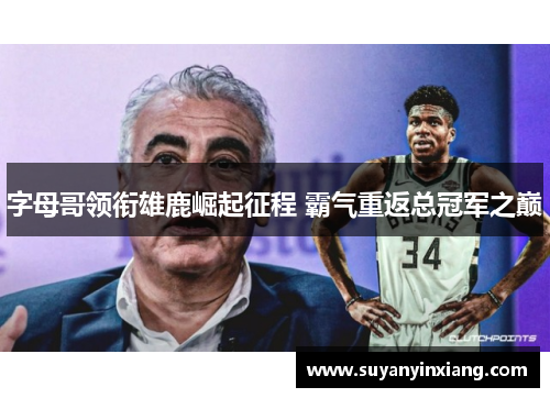 字母哥领衔雄鹿崛起征程 霸气重返总冠军之巅