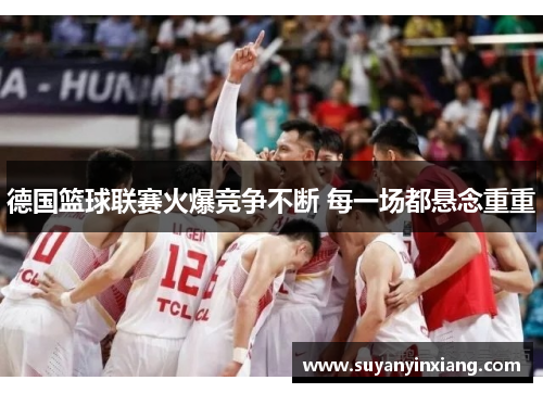 德国篮球联赛火爆竞争不断 每一场都悬念重重