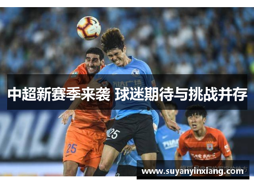 中超新赛季来袭 球迷期待与挑战并存
