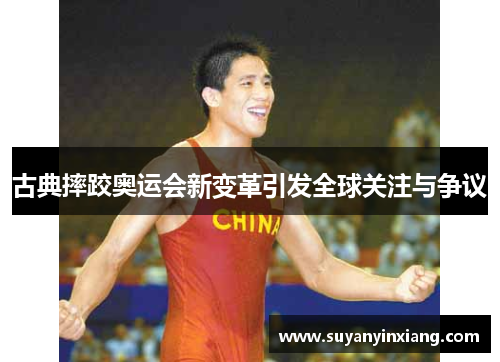 古典摔跤奥运会新变革引发全球关注与争议 古典摔跤奥运会新变革引发全球关注与争议